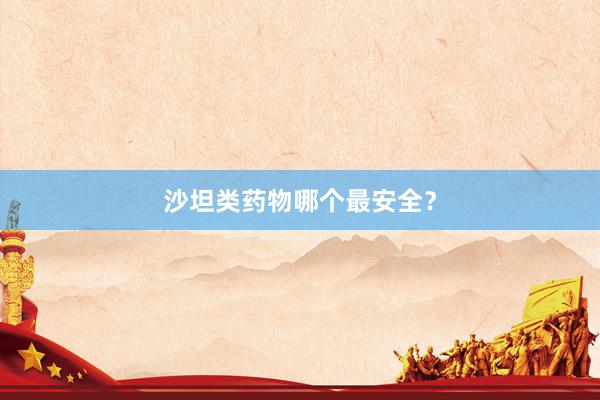 沙坦类药物哪个最安全？